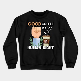 Good coffee is a human right Crewneck Sweatshirt